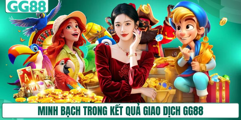 Minh bạch trong kết quả giao dịch GG88